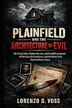 Plainfield and the Architecture of Evil: The Sealed Files, Hidden Records, and Untold Investigation 
