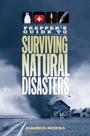 Prepper's Guide to Surviving Natural Disasters James D. Nowka