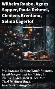 Weihnachts-Sammelband: Romane, Erzählungen und Gedichte für die Weihnachtszeit (Über 250 Titel in einem Buch) - Illustrierte Ausgabe Wilhelm Raabe