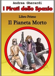 I Pirati dello Spazio - Libro Primo Andrea Gherardi