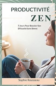 Productivité Zen: 7 Jours Pour Booster Son Efficacité Sans Stress