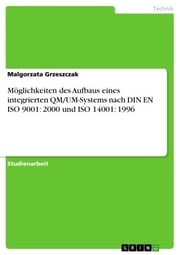 Möglichkeiten des Aufbaus eines integrierten QM/UM-Systems nach DIN EN ISO 9001: 2000 und ISO 14001: 1996 Malgorzata Grzeszczak