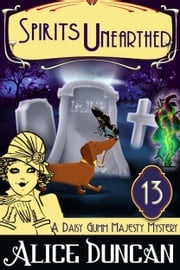 Spirits Unearthed (A Daisy Gumm Majesty Mystery, Book 13) Alice Duncan