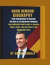 Gavin Newsom Biography: From Entrepreneur to Governor — The Rise of a Progressive Visionary: How Cal