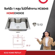 ซิงค์ฝัง 1 หลุม ไม่มีที่พักจาน รุ่น HC6045 HOME CHOICE