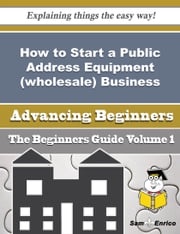 How to Start a Public Address Equipment (wholesale) Business (Beginners Guide) Leigh Perreault