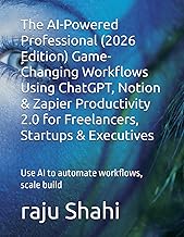 The AI-Powered Professional (2026 Edition) Game-Changing Workflows Using ChatGPT, Notion & Zapier Pr