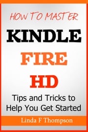 How to Master Kindle Fire HD Linda F. Thompson