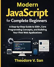 Modern JavaScript for Complete Beginners: A Step-by-Step Guide to ES6+, Core Programming Concepts, a