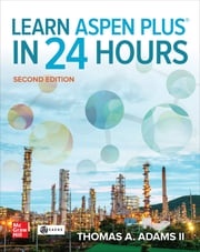 Learn Aspen Plus in 24 Hours, Second Edition Thomas A. Adams II