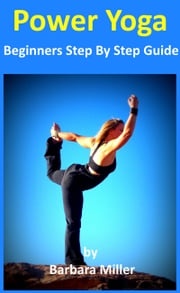 Power Yoga: Beginners Step By Step Guide Barbara Miller