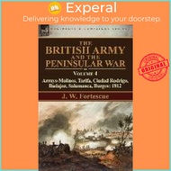 The British Army and the Peninsular War : Volume 4-Arroyo Molinos, Tarifa, Ciudad Rodrigo,  by J W F