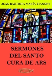 Sermones del Santo Cura de Ars Juan María Bautista Vianney