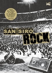 San Siro Rock. Storia dei concerti nello stadio di Milano che ha cambiato la prospettiva della musica in Italia 1980-2020 Massimiliano Mingoia