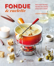 Fondue u0026 Raclette: Indulgent Recipes for Melted Cheese, Stock Pots u0026 More