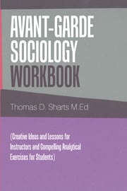 Avant-Garde Sociology Workbook Thomas D. Sharts M.Ed