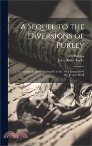 22120.A Sequel to the Diversions of Purley: Containing an Essay On English Verbs, With Remarks On Mr. Tooke's Work