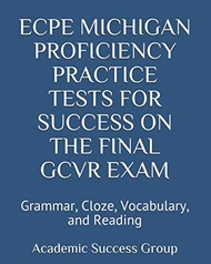 ECPE Michigan Proficiency Practice Tests for Success on the Final GCVR Exam: Grammar, Cloze, Vocabul