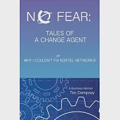 No Fear: Tales of a Change Agent or Why I Couldn’t Fix Nortel Networks: A Business Memoir
