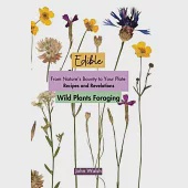 Edible Wild Plants Foraging: From Nature’s Bounty to Your Plate: Recipes and Revelations