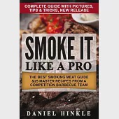 Smoke It Like a Pro: The Best Smoking Meat Guide &amp; 25 Master Recipes from a Competition Barbecue Team + Bonus 10 Must-Try BBQ Sauces