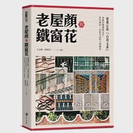 老屋顏與鐵窗花：被遺忘的「台灣元素」——承載台灣傳統文化、世代歷史、民居生活的人情風景 作者：老屋顏（辛永勝、楊朝景）