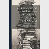 A Lexilogus of the English, Malay, and Chinese Languages: Comprehending the Vernacular Idioms of the Last in the Hok-keen and Canton Dialects