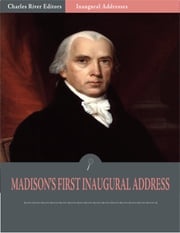 Inaugural Addresses: President James Madisons First Inaugural Address (Illustrated) James Madison