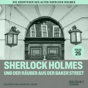 Sherlock Holmes und der Räuber aus der Baker Street (Die Abenteuer des alten Sherlock Holmes, Folge 25) Sir Arthur Conan Doyle
