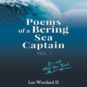 Poems Of A Bering Sea Captain Volume I Lee Woodard II