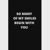 so many of my smiles begin with you: 120 Pages 6x9