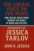 BIOGRAPHY OF JESSICA TARLOV: The Liberal Voice on Fox News How Jessica Tarlov Rose Through the Ranks