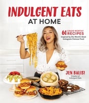 Indulgent Eats at Home Jen Balisi