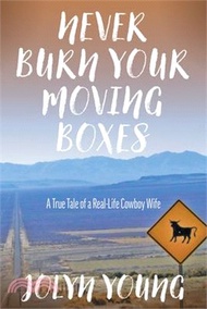 Never Burn Your Moving Boxes: A True Tale of a Real-Life Cowboy Wife