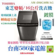 全省免運費《台南586家電館》TOSHIBA 東芝 16公斤變頻鍍膜洗衣機 【 AW-DMG16WAG】超變頻運轉