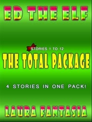Ed The Elf: The Total Package (Stories 1-12) Laura Fantasia
