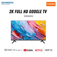 SKYWORTH 32” 2K FULL HD GOOGLE TV 32E6850G