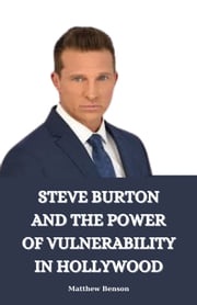 STEVE BURTON AND THE POWER OF VULNERABILITY IN HOLLYWOOD Matthew Benson