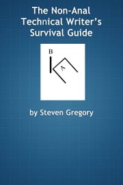 The Non-Anal Technical Writer's Survival Guide Steven Gregory