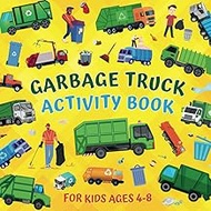 Garbage Truck Activity Book For Kids Ages 4-8: Children Learn About Trash, Recycling, Waste Sorting,