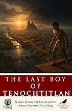 The Last Boy of Tenochtitlan: A Teen Historical Novel of the Aztec Empire’s Final Days (Echoes of th