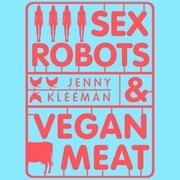 Sex Robots &amp; Vegan Meat Jenny Kleeman