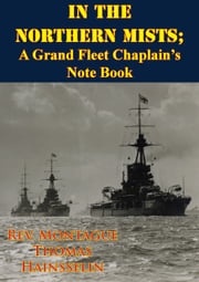 In The Northern Mists; A Grand Fleet Chaplain’s Note Book [Illustrated Edition] Rev. Montague Thomas Hainsselin