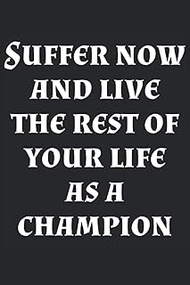 Suffer Now and Live your Life Motivational Quote: This motivational notebook journal will keep your 