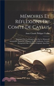 40169.Mémoires Et Réflexions Du Comte De Caylus: Imprimés Pour La Première Fois Sur Le Manuscrit Autographe, Suivis De L'Histoire De M. Guillaume, Cocher, R