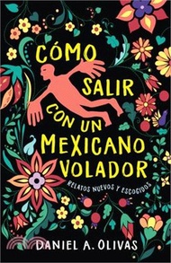 191109.Cómo Salir Con Un Mexicano Volador: Relatos Nuevos Y Escogidos