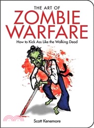 The Art of Zombie Warfare:How to Kick Ass Like the Walking Dead