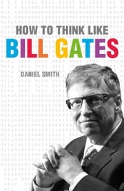 How to Think Like Bill Gates Daniel Smith