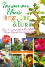 Tanaman Hias Bunga, Daun &amp; Bonsai : Seni Menciptakan Keindahan Taman Rumah Penuh Makna