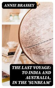 The Last Voyage: To India and Australia, in the 'Sunbeam' Annie Brassey